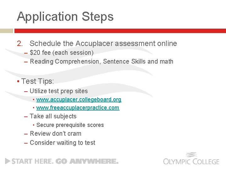 Application Steps 2. Schedule the Accuplacer assessment online – $20 fee (each session) –