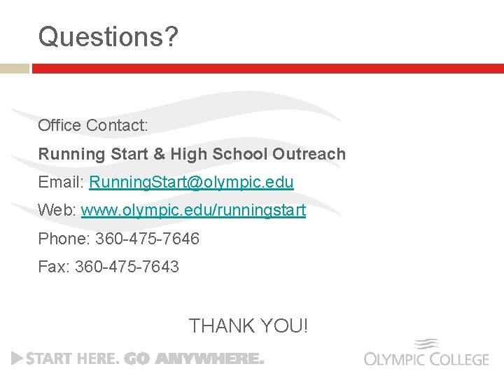 Questions? Office Contact: Running Start & High School Outreach Email: Running. Start@olympic. edu Web: