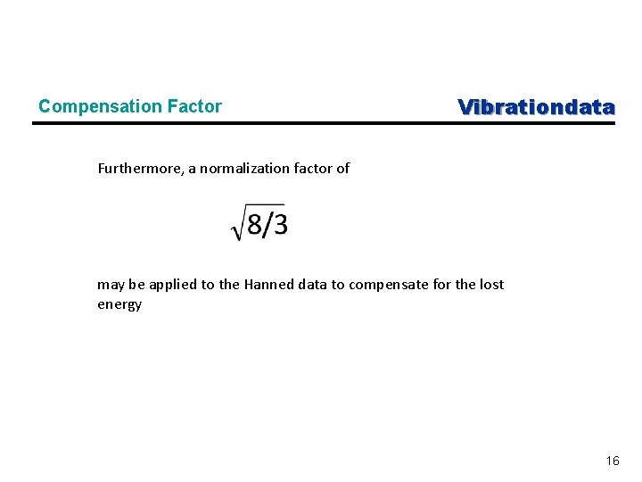 Compensation Factor Vibrationdata Furthermore, a normalization factor of may be applied to the Hanned