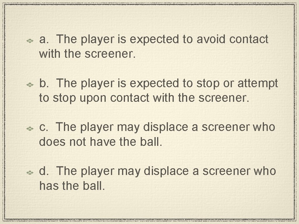 a. The player is expected to avoid contact with the screener. b. The player