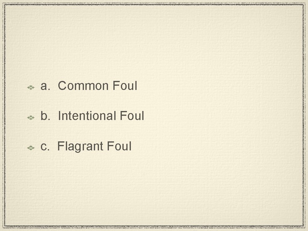 a. Common Foul b. Intentional Foul c. Flagrant Foul 