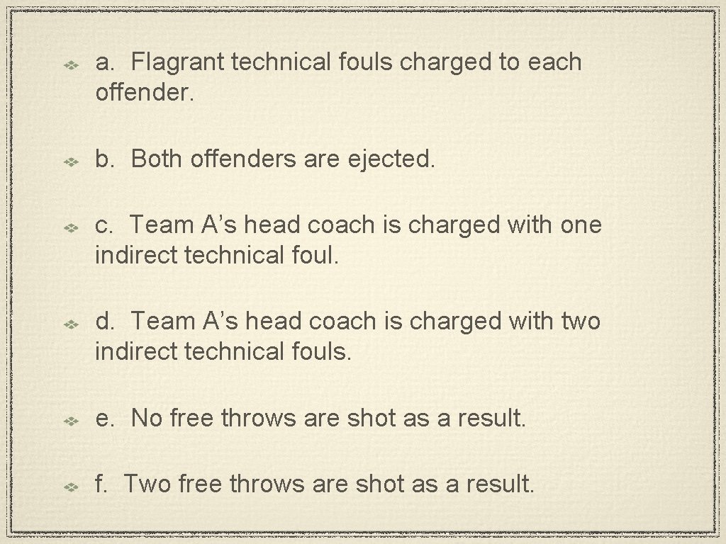 a. Flagrant technical fouls charged to each offender. b. Both offenders are ejected. c.