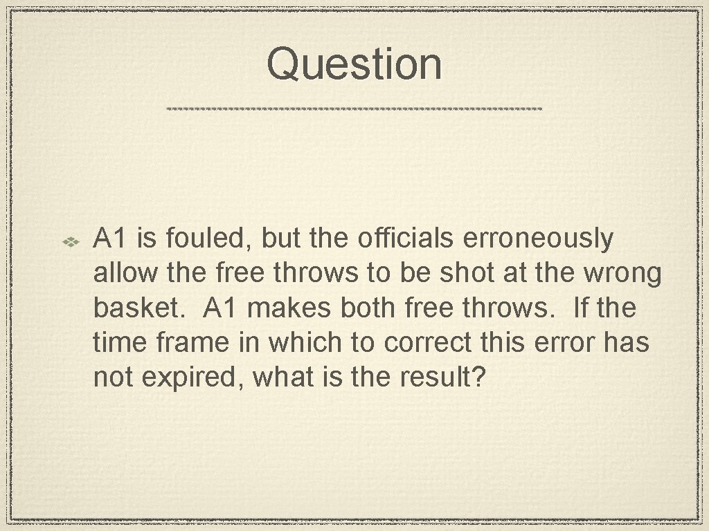 Question A 1 is fouled, but the officials erroneously allow the free throws to