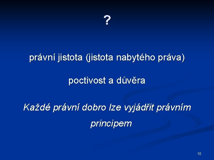 ? právní jistota (jistota nabytého práva) poctivost a důvěra Každé právní dobro lze vyjádřit