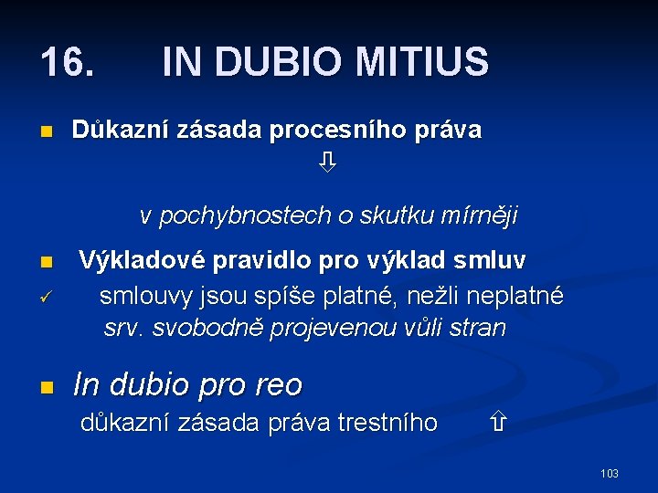 16. n IN DUBIO MITIUS Důkazní zásada procesního práva v pochybnostech o skutku mírněji
