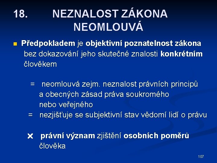 18. n NEZNALOST ZÁKONA NEOMLOUVÁ Předpokladem je objektivní poznatelnost zákona bez dokazování jeho skutečné