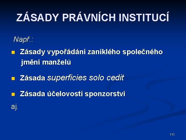 ZÁSADY PRÁVNÍCH INSTITUCÍ Např. : n Zásady vypořádání zaniklého společného jmění manželů n Zásada