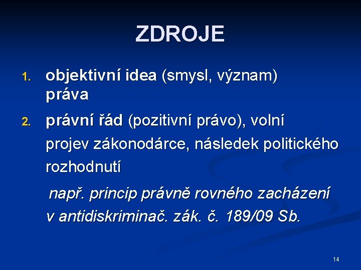 ZDROJE 1. objektivní idea (smysl, význam) práva 2. právní řád (pozitivní právo), volní projev