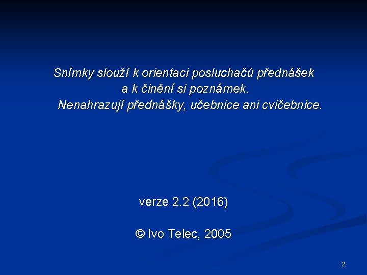 Snímky slouží k orientaci posluchačů přednášek a k činění si poznámek. Nenahrazují přednášky, učebnice