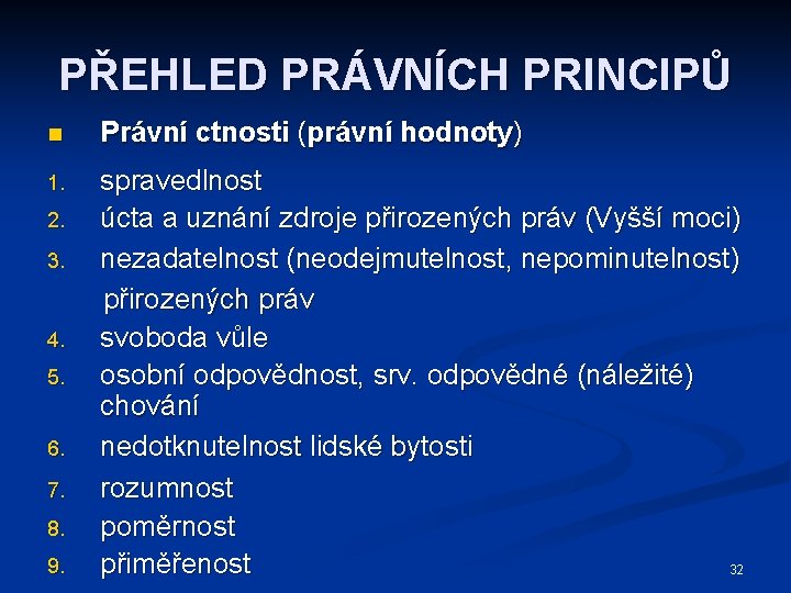 PŘEHLED PRÁVNÍCH PRINCIPŮ n Právní ctnosti (právní hodnoty) 1. spravedlnost úcta a uznání zdroje