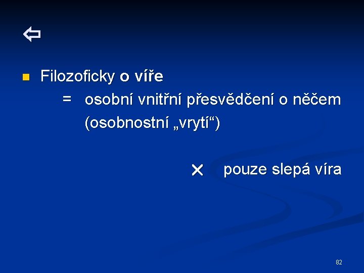  n Filozoficky o víře = osobní vnitřní přesvědčení o něčem (osobnostní „vrytí“) pouze