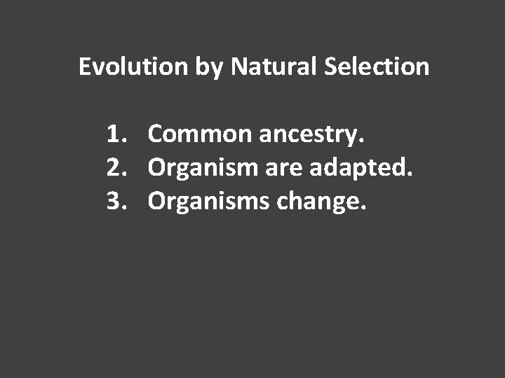 Evolution by Natural Selection 1. Common ancestry. 2. Organism are adapted. 3. Organisms change.