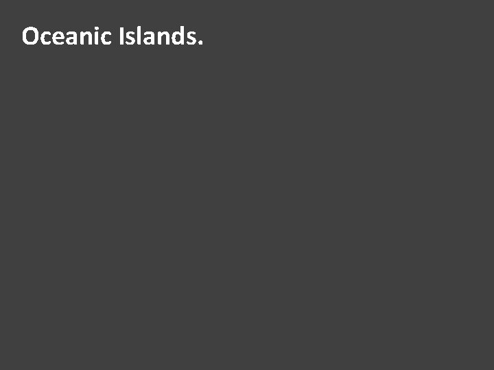 Oceanic Islands. 