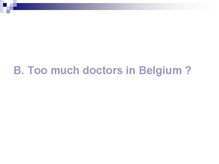 B. Too much doctors in Belgium ? 