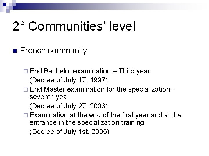 2° Communities’ level n French community ¨ End Bachelor examination – Third year (Decree