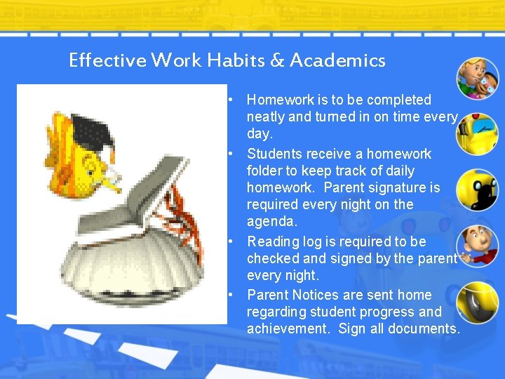 Effective Work Habits & Academics • Homework is to be completed neatly and turned