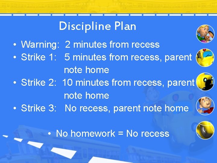 Discipline Plan • Warning: 2 minutes from recess • Strike 1: 5 minutes from