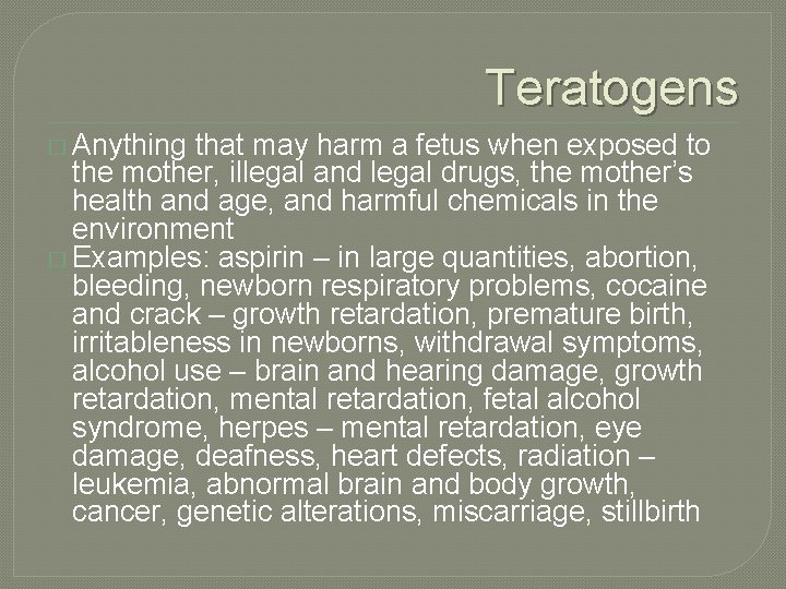 Teratogens � Anything that may harm a fetus when exposed to the mother, illegal