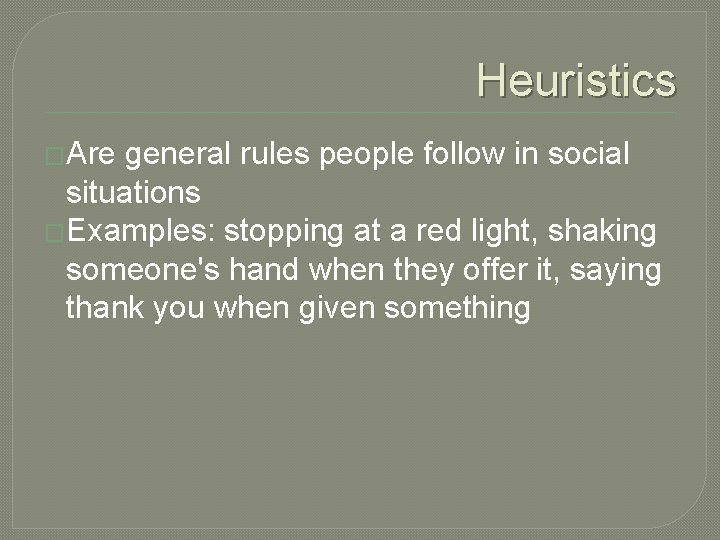 Heuristics �Are general rules people follow in social situations �Examples: stopping at a red