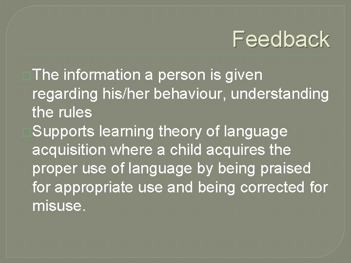 Feedback �The information a person is given regarding his/her behaviour, understanding the rules �Supports