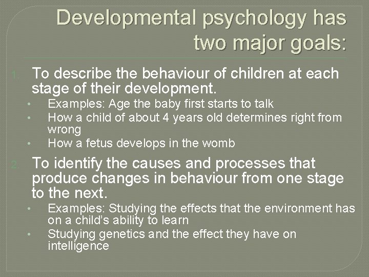 Developmental psychology has two major goals: To describe the behaviour of children at each