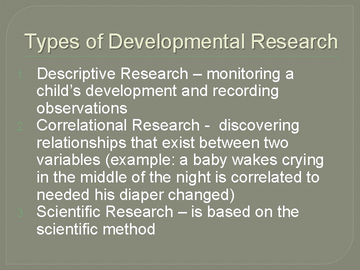 Types of Developmental Research 1. 2. 3. Descriptive Research – monitoring a child’s development