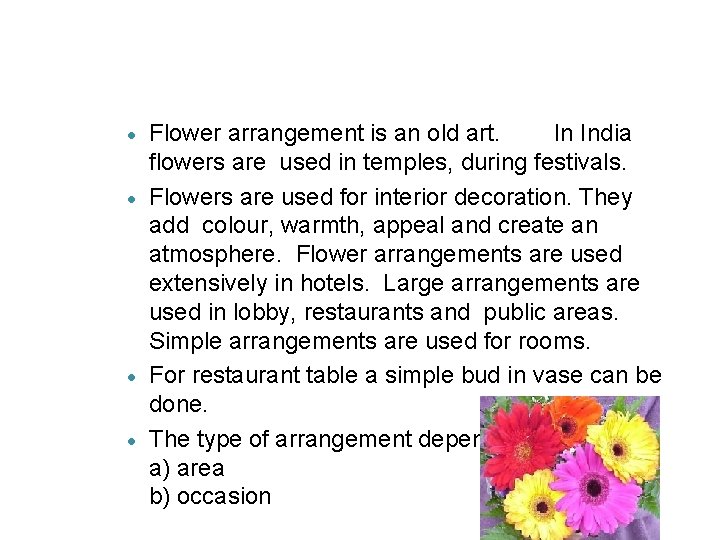 Flower arrangement is an old art. In India flowers are used in temples, during