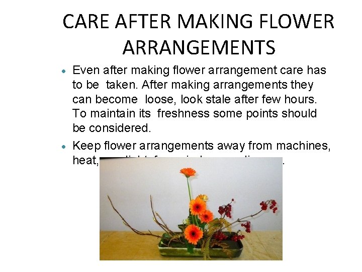 CARE AFTER MAKING FLOWER ARRANGEMENTS Even after making flower arrangement care has to be