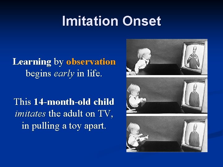 Imitation Onset Learning by observation begins early in life. This 14 -month-old child imitates Imitation Onset Learning by observation begins early in life. This 14 -month-old child imitates