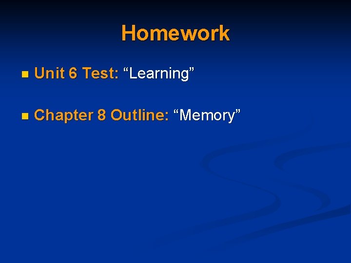 Homework n Unit 6 Test: “Learning” n Chapter 8 Outline: “Memory” Homework n Unit 6 Test: “Learning” n Chapter 8 Outline: “Memory”
