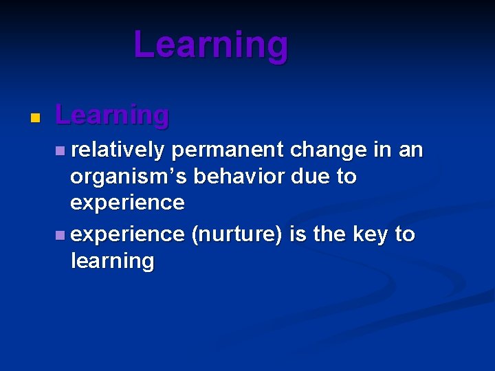 Learning n relatively permanent change in an organism’s behavior due to experience n experience Learning n relatively permanent change in an organism’s behavior due to experience n experience