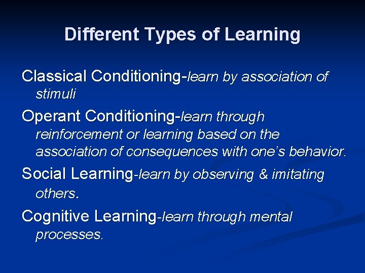 Different Types of Learning Classical Conditioning-learn by association of stimuli Operant Conditioning-learn through reinforcement Different Types of Learning Classical Conditioning-learn by association of stimuli Operant Conditioning-learn through reinforcement