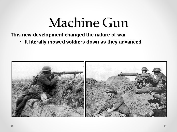 Machine Gun This new development changed the nature of war • It literally mowed
