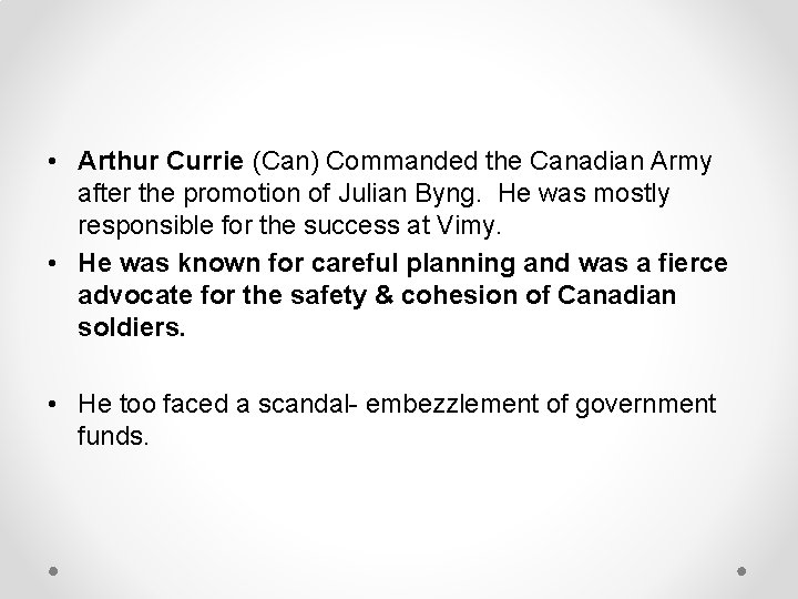  • Arthur Currie (Can) Commanded the Canadian Army after the promotion of Julian