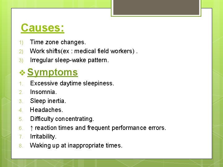 Causes: 1) 2) 3) Time zone changes. Work shifts(ex : medical field workers). Irregular