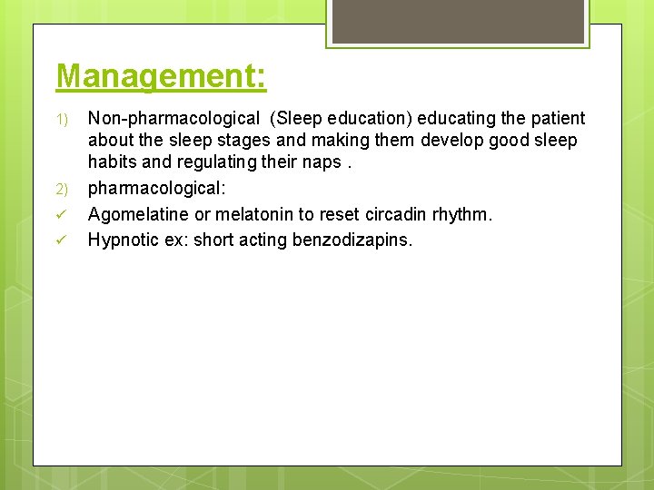 Management: 1) 2) ü ü Non-pharmacological (Sleep education) educating the patient about the sleep