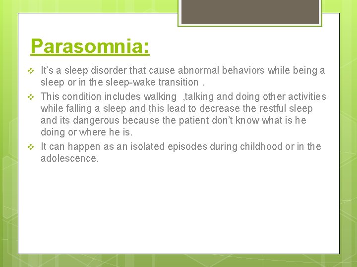 Parasomnia: v v v It’s a sleep disorder that cause abnormal behaviors while being