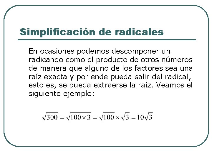 Simplificación de radicales En ocasiones podemos descomponer un radicando como el producto de otros