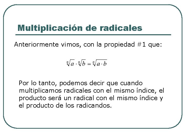 Multiplicación de radicales Anteriormente vimos, con la propiedad #1 que: Por lo tanto, podemos