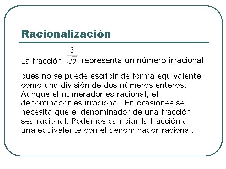 Racionalización La fracción representa un número irracional pues no se puede escribir de forma