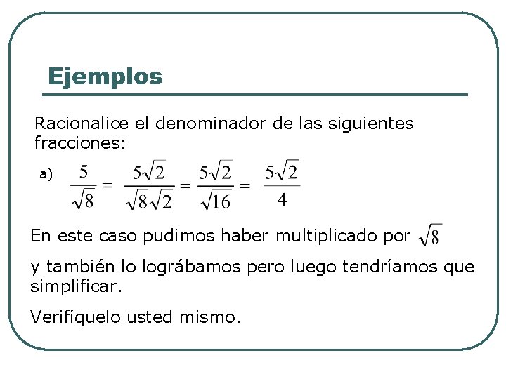 Ejemplos Racionalice el denominador de las siguientes fracciones: a) En este caso pudimos haber