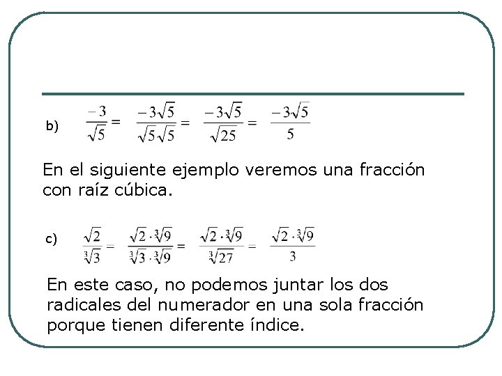 b) En el siguiente ejemplo veremos una fracción con raíz cúbica. c) En este