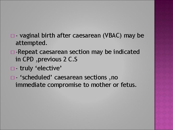�- vaginal birth after caesarean (VBAC) may be attempted. � -Repeat caesarean section may