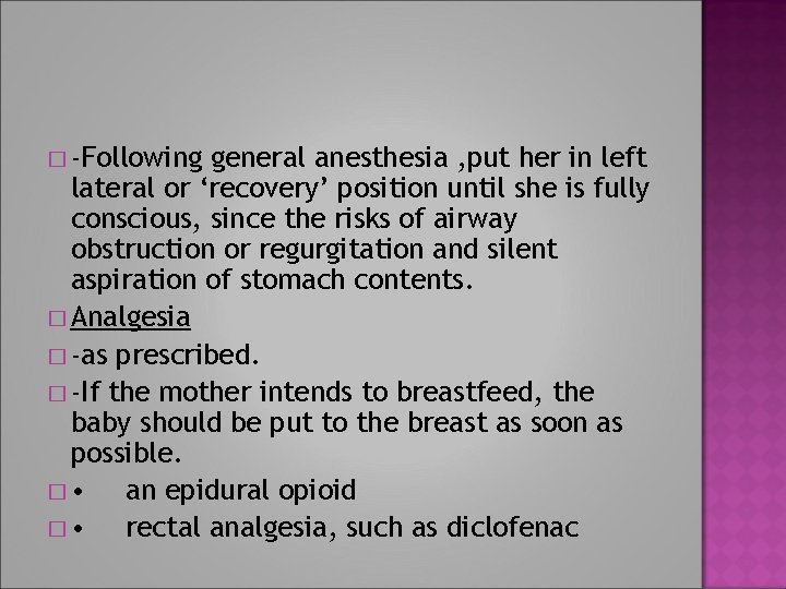 � -Following general anesthesia , put her in left lateral or ‘recovery’ position until