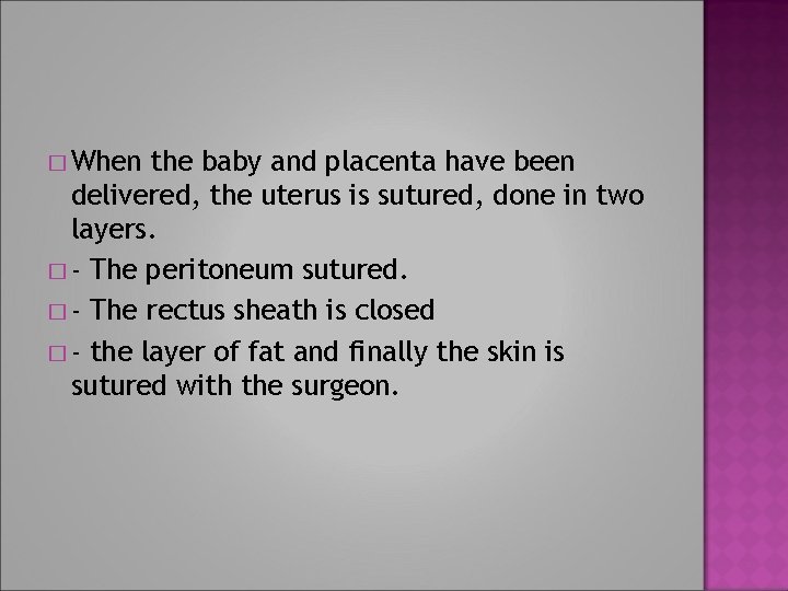 � When the baby and placenta have been delivered, the uterus is sutured, done