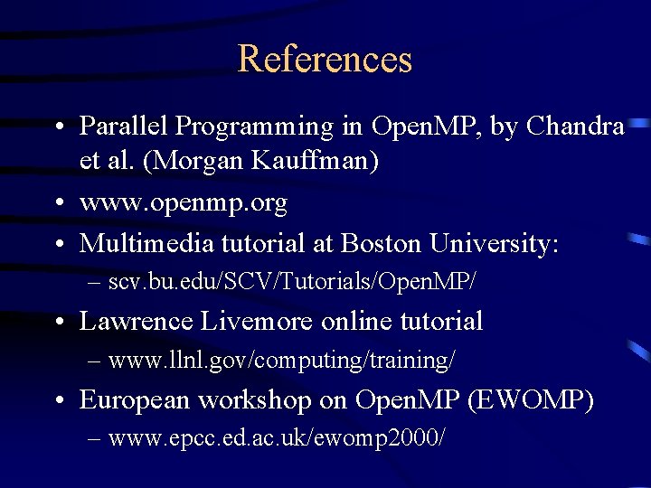References • Parallel Programming in Open. MP, by Chandra et al. (Morgan Kauffman) •