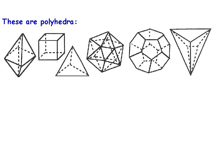 These are polyhedra: These are NOT polyhedra: These are polyhedra: These are NOT polyhedra: