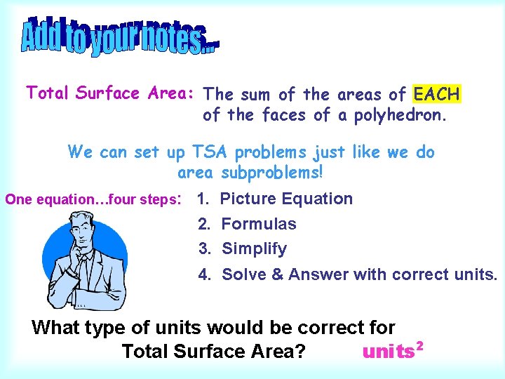Total Surface Area: The sum of the areas of EACH of the faces of Total Surface Area: The sum of the areas of EACH of the faces of