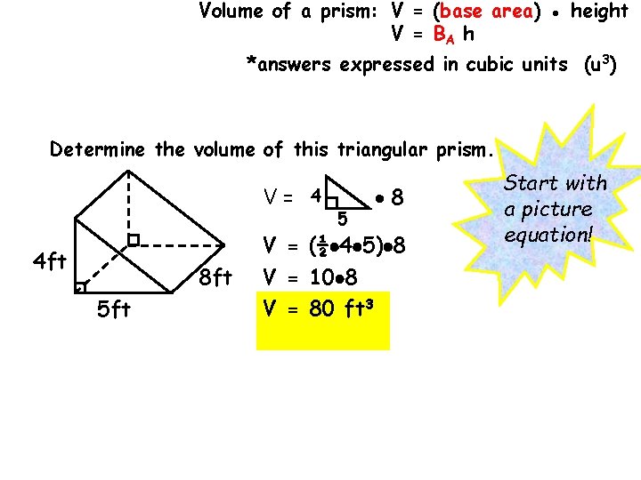 Volume of a prism: V = (base area) ● height V = BA h Volume of a prism: V = (base area) ● height V = BA h