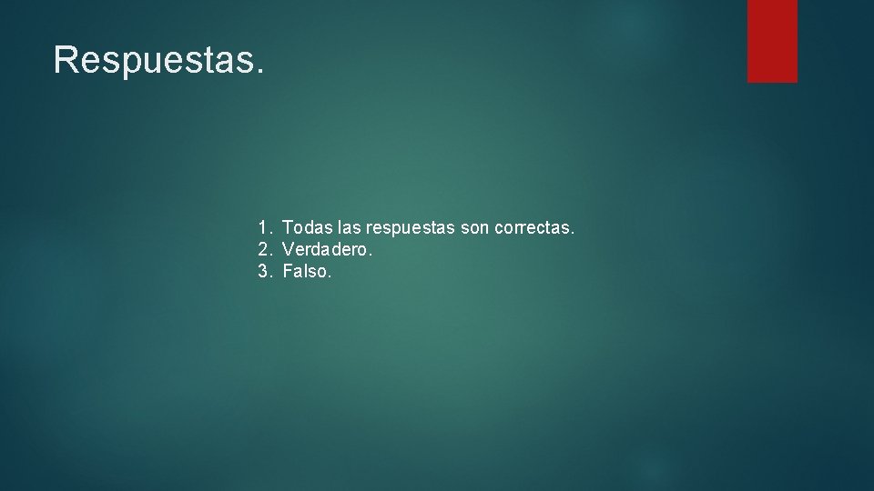 Respuestas. 1. Todas las respuestas son correctas. 2. Verdadero. 3. Falso. 